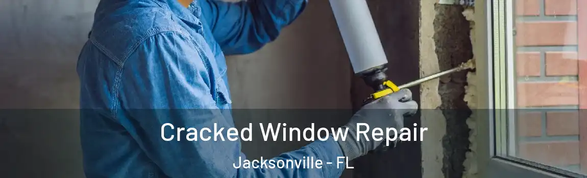  Cracked Window Repair Jacksonville - FL