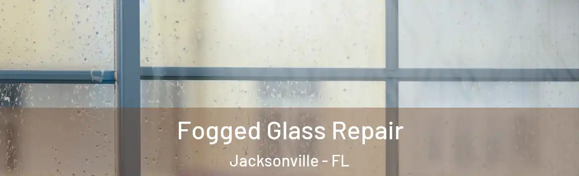  Fogged Glass Repair Jacksonville - FL