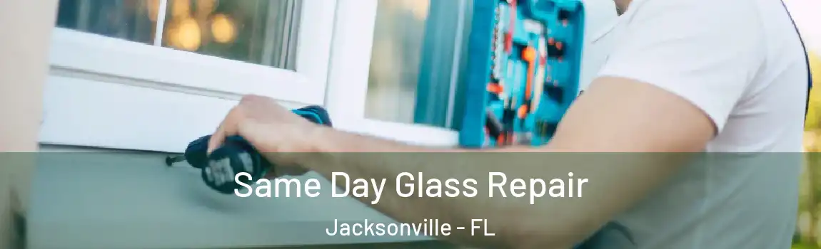  Same Day Glass Repair Jacksonville - FL