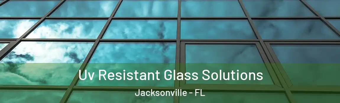  Uv Resistant Glass Solutions Jacksonville - FL