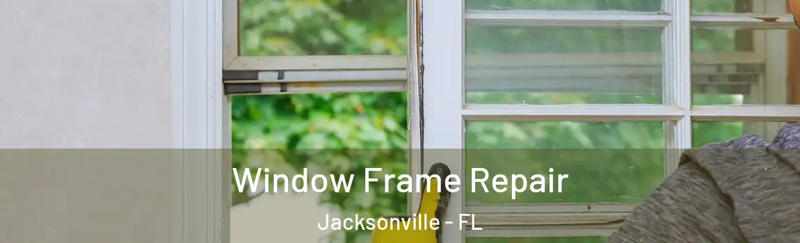  Window Frame Repair Jacksonville - FL